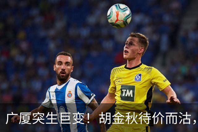 广厦突生巨变！胡金秋待价而沽，林秉圣离队回台，争冠班底濒临散架