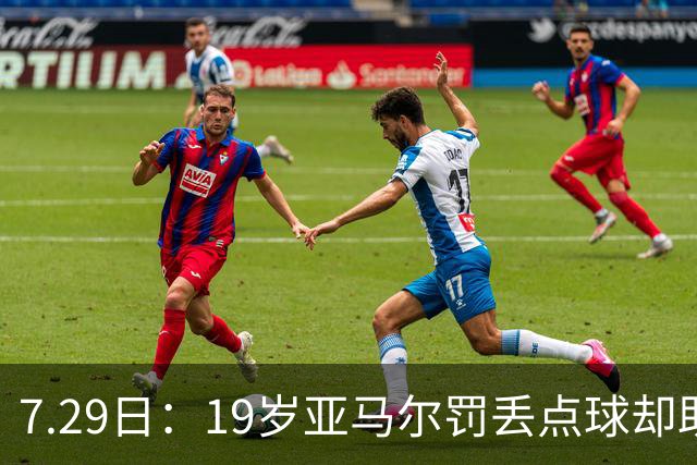 7.29日：19岁亚马尔罚丢点球却助西班牙捧世界杯！34场西甲狂造30球